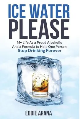 Edward A. Arana - Ice Water Please: My Life As a Proud Alcoholic And a Formula to Help One Person Stop Drinking Forever, Inbunden. Tillgänglighet: Lägg i varukorg