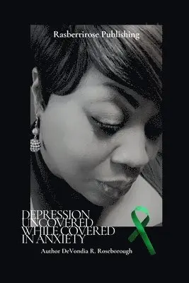Depression Uncovered While Covered In Anxiety: A Personal Journey Towards Healing