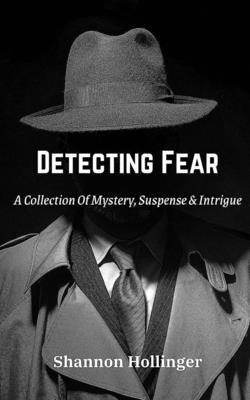 Shannon Hollinger - Detecting Fear: A Collection Of Mystery, Suspense & Intrigue, Häftad