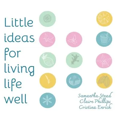 Samantha Stead, Claire Phillips - Little Ideas For Living Life Well, Häftad. Tillgänglighet: Lägg i varukorg