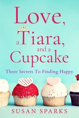 Susan Sparks - Love, a Tiara, and a Cupcake: Three Secrets to Finding Happy, Häftad. Tillgänglighet: Lägg i varukorg