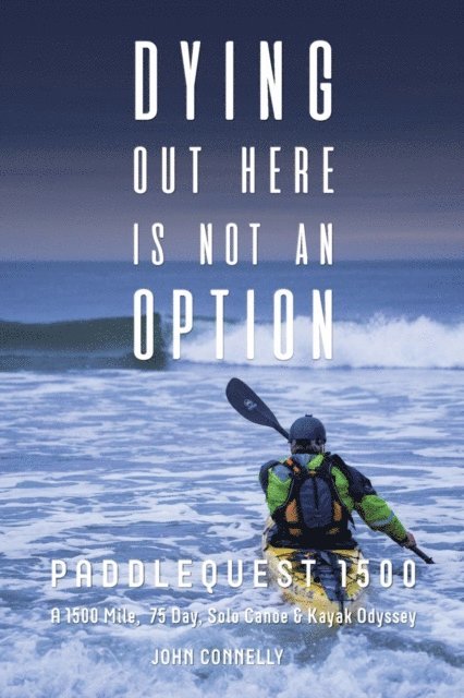 John Connelly - Dying Out Here Is Not an Option: Paddlequest 1500, E-bok
