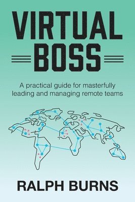 Ralph Burns - Virtual Boss: A practical guide for masterfully leading and managing remote teams, Häftad. Tillgänglighet: Lägg i varukorg