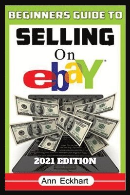 Ann Eckhart - Beginner's Guide To Selling On Ebay 2021 Edition, Häftad. Tillgänglighet: Lägg i varukorg