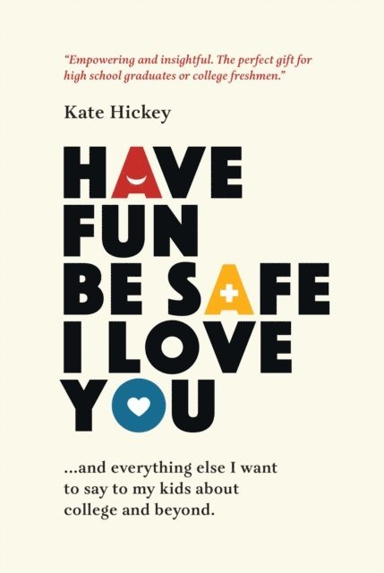 Kate Hickey - Have Fun Be Safe I Love You, E-bok