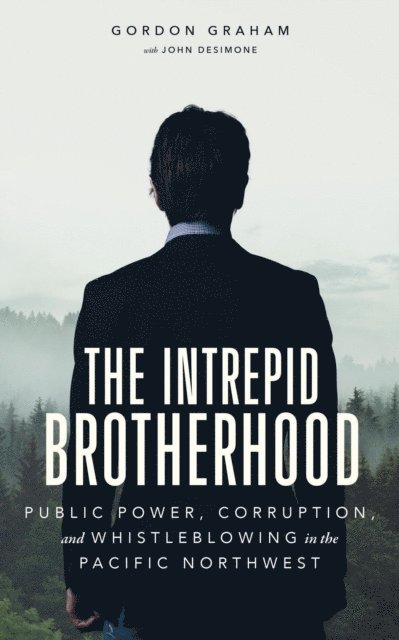 Gordon Graham - Intrepid Brotherhood: Public Power, Corruption, and Whistleblowing in the Pacific Northwest, E-bok