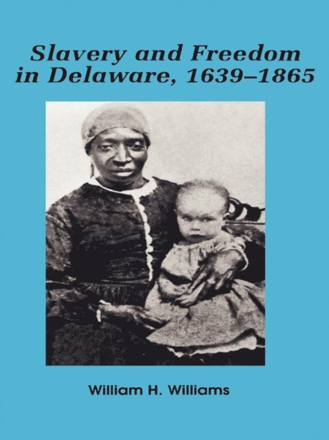 William H. Williams - Slavery and Freedom in Delaware, 1639-1865, E-bok