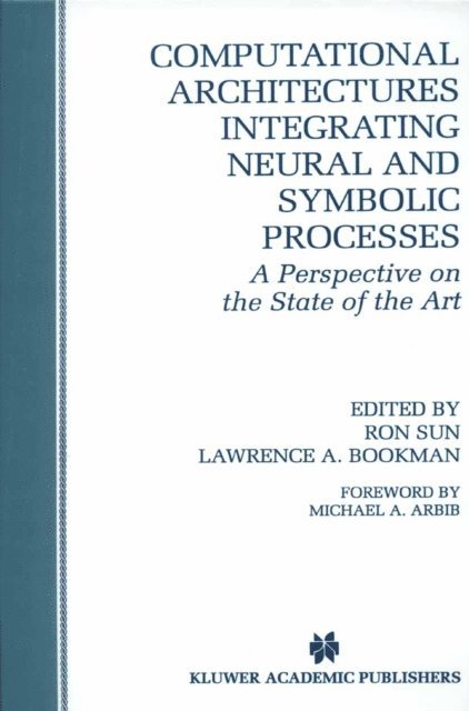 Lawrence A. Bookman, Ron Sun - Computational Architectures Integrating Neural and Symbolic Processes, E-bok