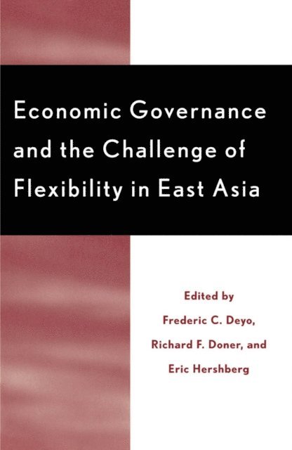 Frederic C. Deyo, Richard F. Doner, Eric Hershberg - Economic Governance and the Challenge of Flexibility in East Asia, E-bok
