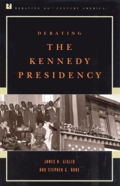 James N. Giglio, Stephen G. Rabe - Debating the Kennedy Presidency, E-bok