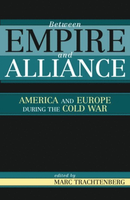 Marc Trachtenberg - Between Empire and Alliance, E-bok