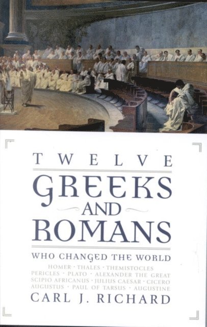 Carl J. Richard - Twelve Greeks and Romans Who Changed the World, E-bok