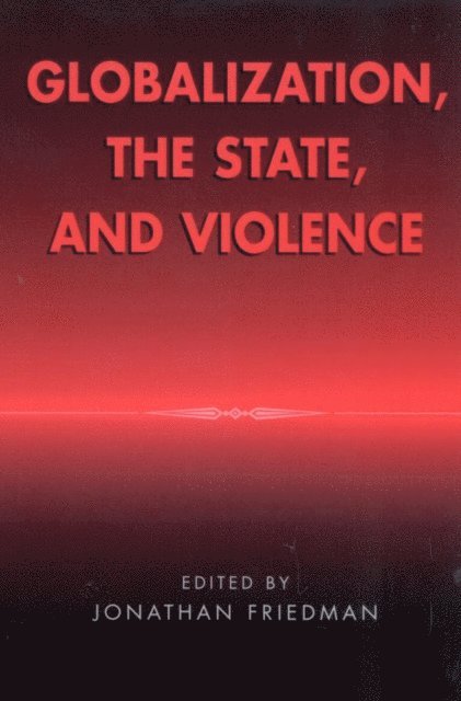 Jonathan Friedman - Globalization, the State, and Violence, E-bok