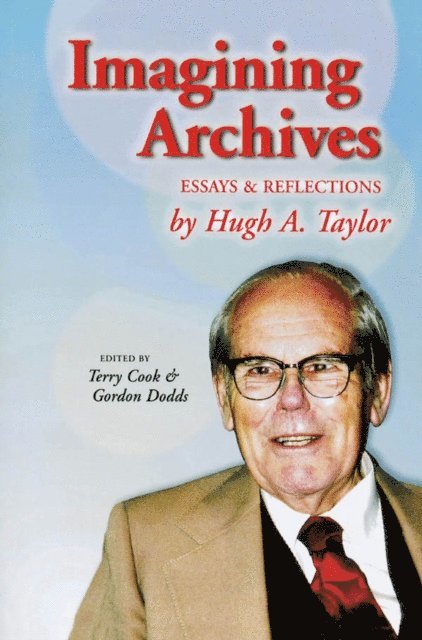 Hugh  A. Taylor, Terry Cook, Gordon Dodds - Imagining Archives, E-bok