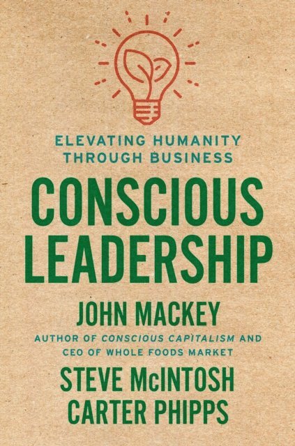 Carter Phipps, Steve Mcintosh, John Mackey - Conscious Leadership, E-bok