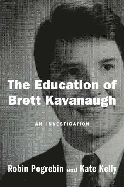 Kate Kelly, Robin Pogrebin - Education of Brett Kavanaugh, E-bok