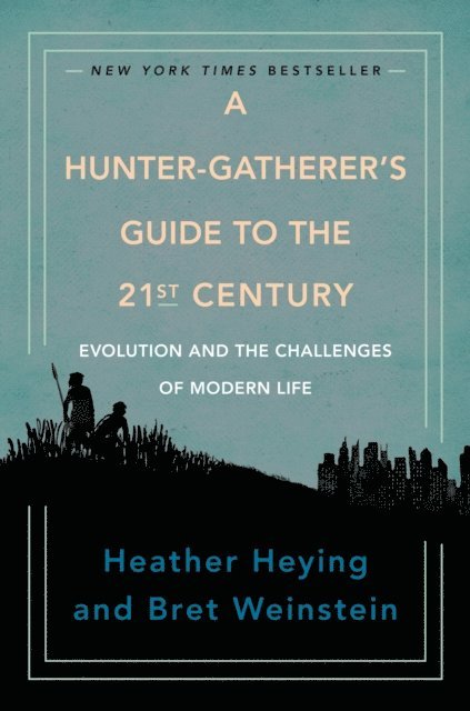 Bret Weinstein, Heather Heying - Hunter-Gatherer's Guide to the 21st Century, E-bok