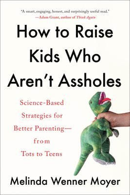 Melinda Wenner Moyer - How to Raise Kids Who Aren't Assholes: Science-Based Strategies for Better Parenting--From Tots to Teens, Häftad. Tillgänglighet: Lägg i varukorg
