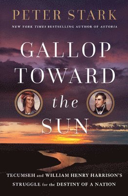 Peter Stark - Gallop Toward the Sun: Tecumseh and William Henry Harrison's Struggle for the Destiny of a Nation, Inbunden. Tillgänglighet: Tillfälligt slut