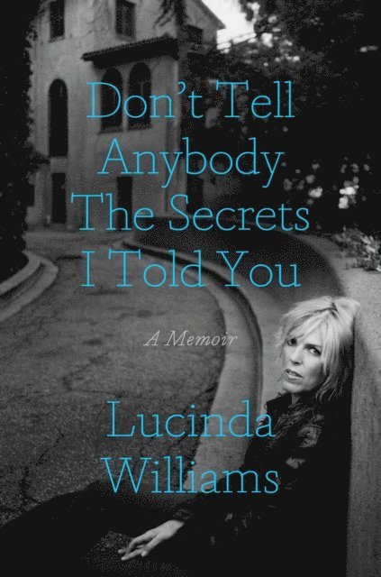 Lucinda Williams - Don't Tell Anybody the Secrets I Told You, E-bok