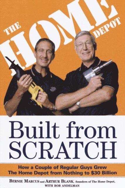 Bob Andelman, Arthur Blank, Bernie Marcus - Built from Scratch, E-bok
