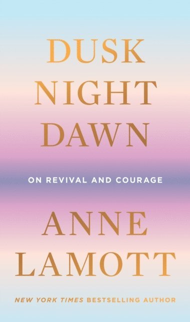 Anne Lamott - Dusk, Night, Dawn, E-bok