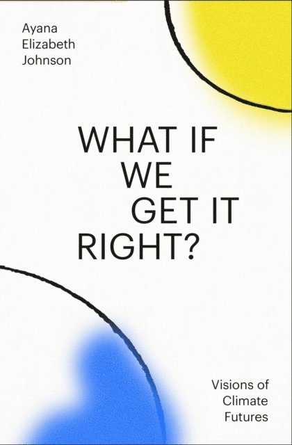 Ayana Elizabeth Johnson - What If We Get It Right?, E-bok