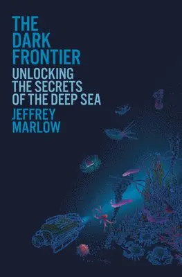 The Dark Frontier: Unlocking the Secrets of the Deep Sea