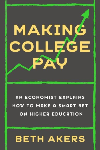 Beth Akers - Making College Pay, E-bok