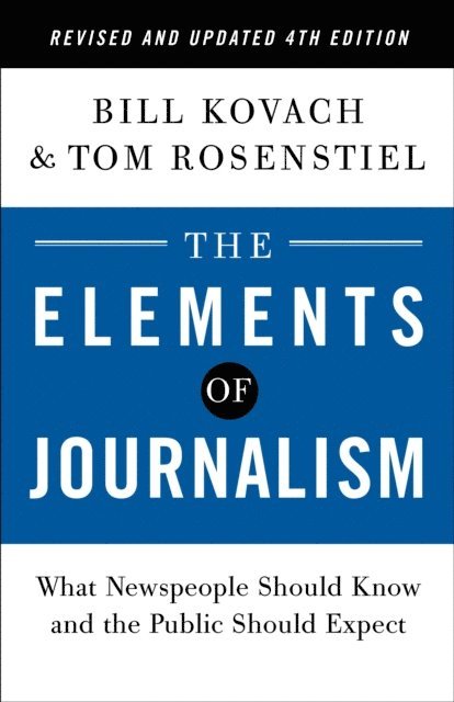 Tom Rosenstiel, Bill Kovach - Elements of Journalism, Revised and Updated 4th Edition, E-bok