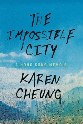 Karen Cheung - The Impossible City: A Hong Kong Memoir, Häftad