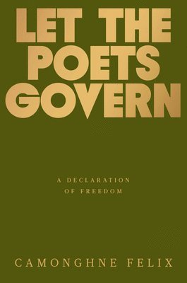 Camonghne Felix - Let the Poets Govern: A Declaration of Freedom, Inbunden