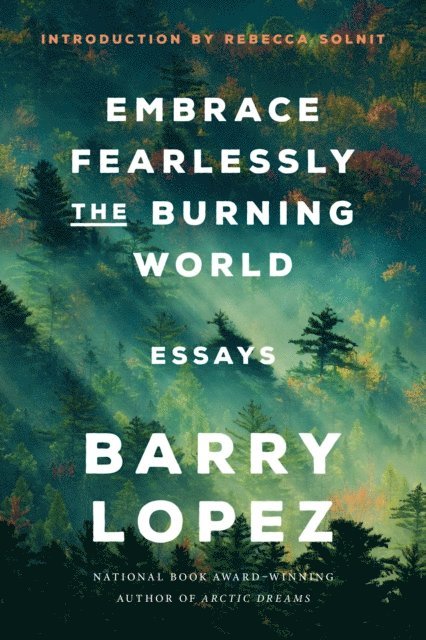 Barry Lopez - Embrace Fearlessly the Burning World, E-bok