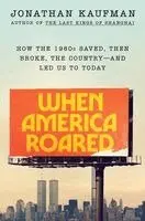 Jonathan Kaufman - When America Roared: How the 1980s Saved, Then Broke, the Country--And Led Us to Today, Inbunden. Tillgänglighet: Lägg i varukorg