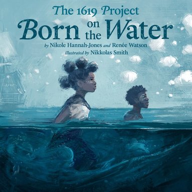 Nikole Hannah-Jones, Renée Watson - 1619 Project: Born on the Water, Inbunden