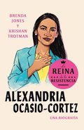 Alexandria Ocasio-Cortez: La Reina De La Resistencia / Queens Of The Resistance:  Alexandria Ocasio-Cortez: A Biography