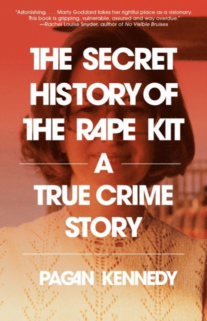 Pagan Kennedy - Secret History of the Rape Kit, E-bok