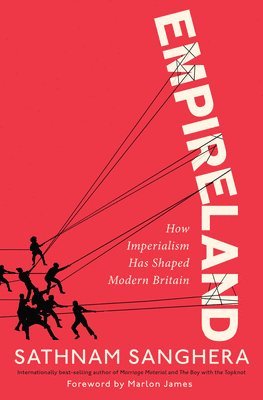 Sathnam Sanghera - Empireland: How Imperialism Has Shaped Modern Britain, Inbunden