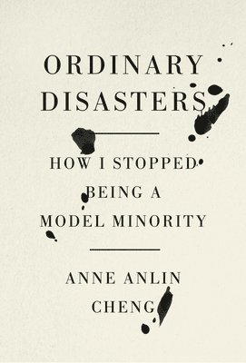 Anne Anlin Cheng - Ordinary Disasters: How I Stopped Being a Model Minority, Inbunden