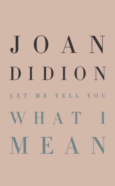 Joan Didion - Let Me Tell You What I Mean, E-bok