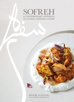 Sofreh: A Contemporary Approach to Classic Persian Cuisine: A Cookbook by Nasim Alikhani, Theresa Gambacorta