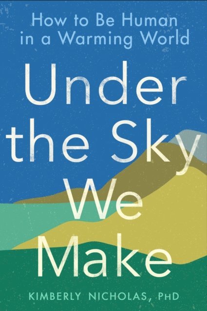 Kimberly Nicholas PhD - Under the Sky We Make, E-bok