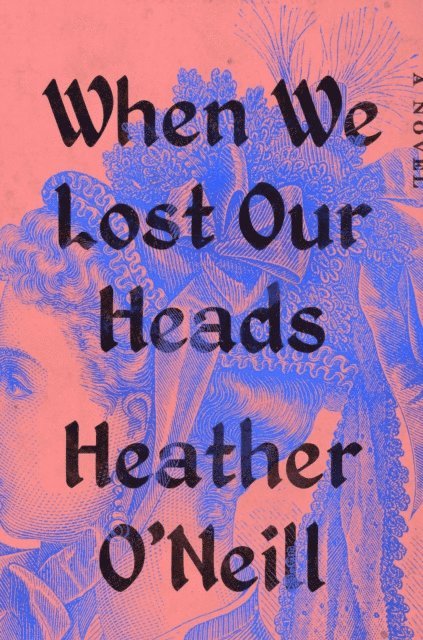 Heather O'Neill - When We Lost Our Heads, E-bok