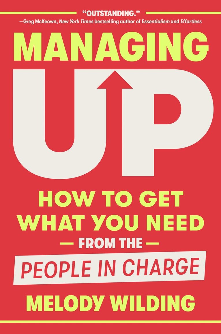 Melody Wilding - Managing Up: How to Get What You Need from the People in Charge, Inbunden
