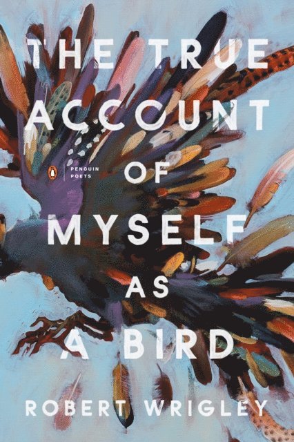 Robert Wrigley - True Account of Myself as a Bird, E-bok