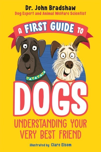 Dr. John Bradshaw - First Guide to Dogs: Understanding Your Very Best Friend, E-bok