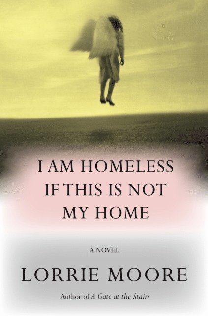 Lorrie Moore - I Am Homeless If This Is Not My Home, E-bok