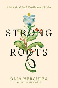Strong Roots: A Memoir of Food, Family, and Ukraine