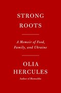 Strong Roots: A Memoir of Food, Family, and Ukraine