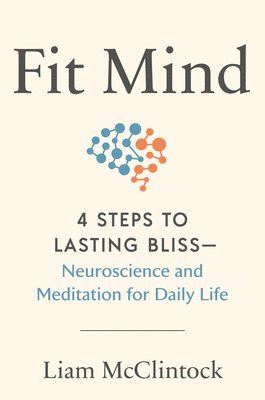 Liam McClintock - Fit Mind: 4 Steps to Lasting Bliss--Neuroscience and Meditation for Daily Life, Inbunden. Tillgänglighet: Lägg i varukorg